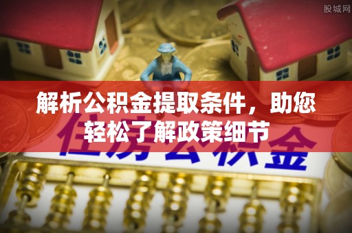 华亭解析公积金提取条件，助您轻松了解政策细节