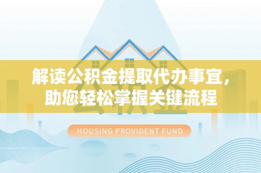 华亭解读公积金提取代办事宜，助您轻松掌握关键流程