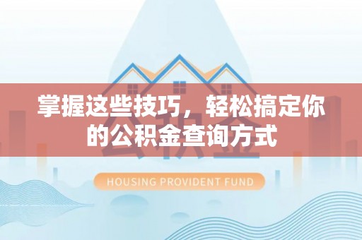 华亭掌握这些技巧，轻松搞定你的公积金查询方式