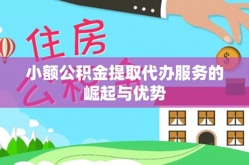 华亭小额公积金提取代办服务的崛起与优势