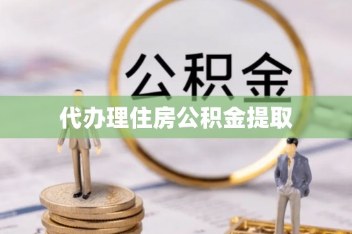 华亭代办理住房公积金提取