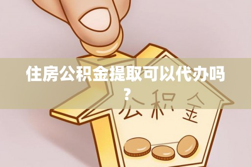 华亭住房公积金提取可以代办吗？