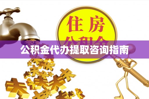 华亭公积金代办提取咨询指南