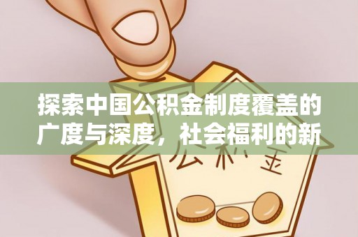 华亭探索中国公积金制度覆盖的广度与深度，社会福利的新篇章