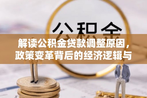 华亭解读公积金贷款调整原因，政策变革背后的经济逻辑与民生影响