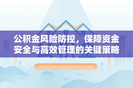 华亭公积金风险防控，保障资金安全与高效管理的关键策略