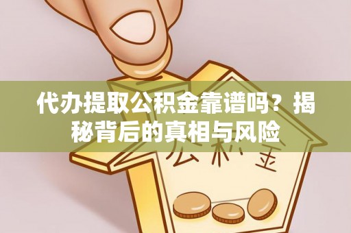 华亭代办提取公积金靠谱吗？揭秘背后的真相与风险