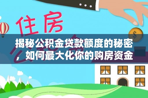 华亭揭秘公积金贷款额度的秘密，如何最大化你的购房资金