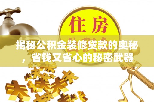 华亭揭秘公积金装修贷款的奥秘，省钱又省心的秘密武器